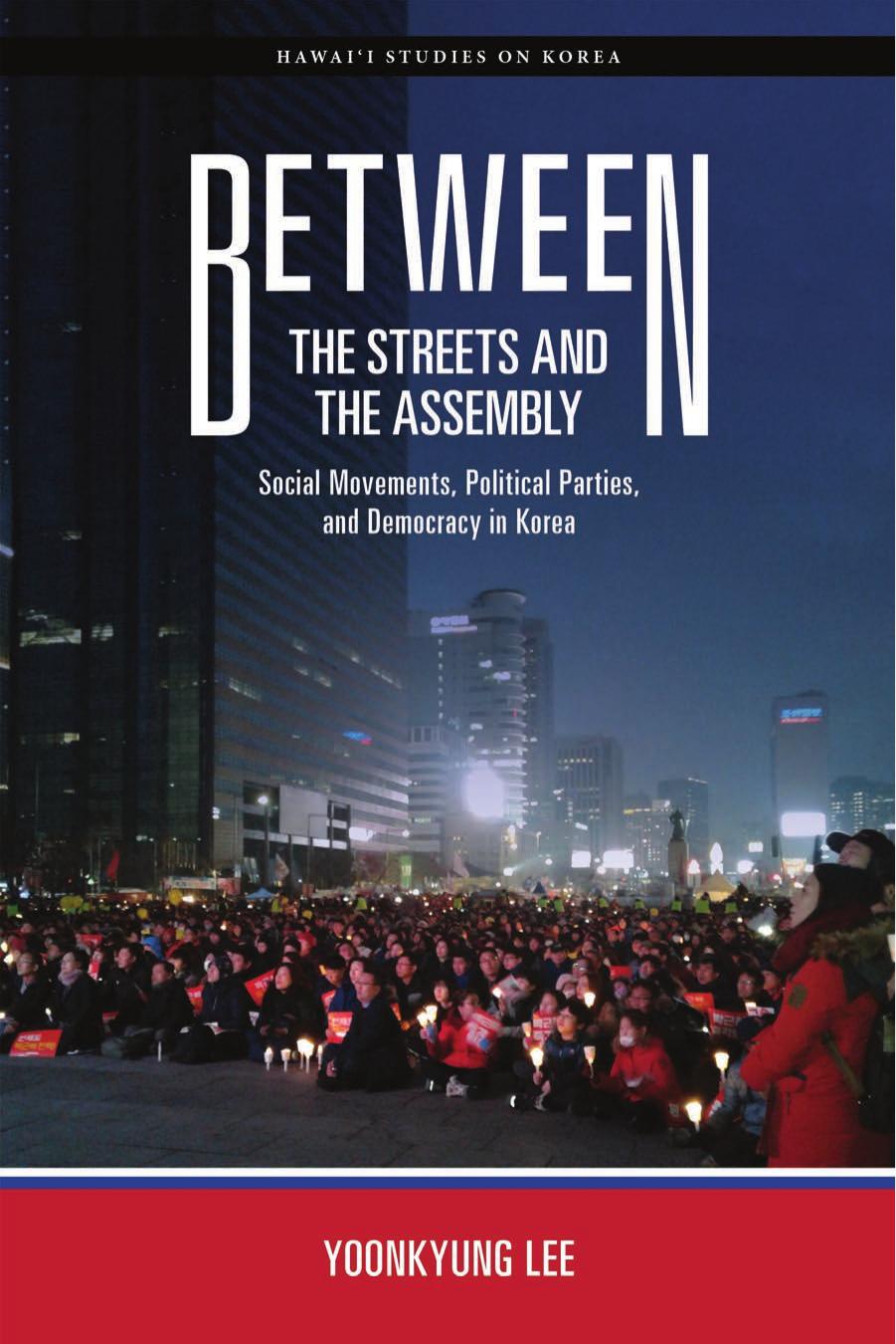 Between the Streets and the Assembly: Social Movements, Political Parties, and Democracy in Korea by Yoonkyung Lee
