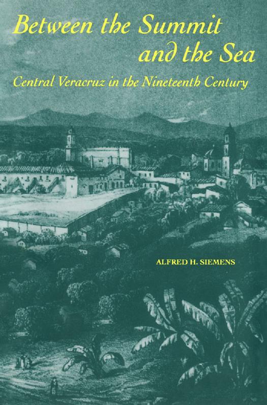 Between the Summit and the Sea : Central Veracruz in the Nineteenth Century by Alfred H. Siemens