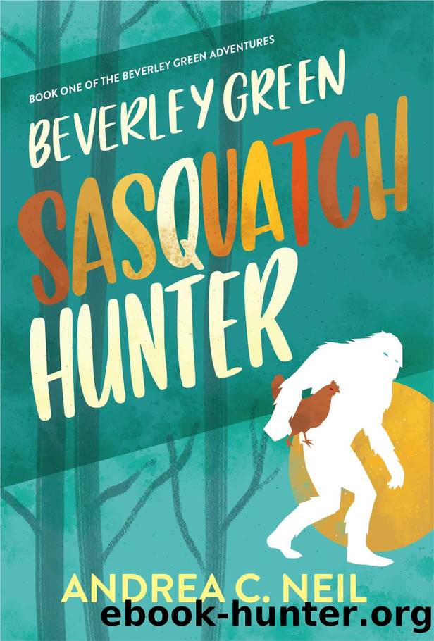 Beverley Green: Sasquatch Hunter: Book One of the Beverley Green Adventures by Andrea C. Neil
