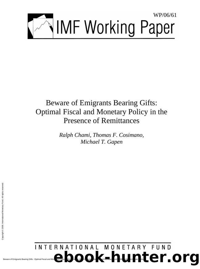 Beware of Emigrants Bearing Gifts : Optimal Fiscal and Monetary Policy in the Presence of Remittances by Michael T. Gapen; Ralph Chami; Thomas F. Cosimano