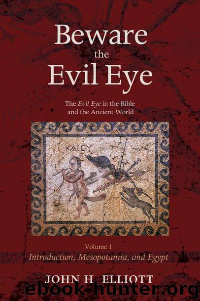Beware the Evil Eye Volume 1: The Evil Eye in the Bible and the Ancient World—Introduction, Mesopotamia, and Egypt by John H. Elliott