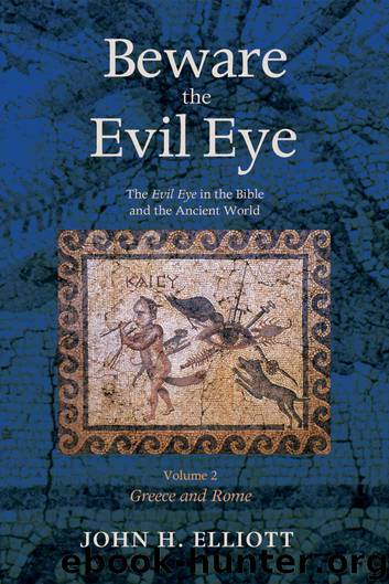 Beware the Evil Eye Volume 2: The Evil Eye in the Bible and the Ancient World—Greece and Rome by John H. Elliott