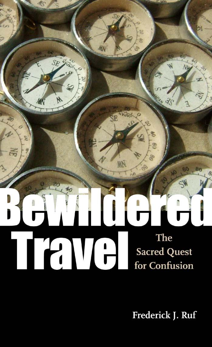 Bewildered Travel: The Sacred Quest for Confusion by Frederick J. Ruf