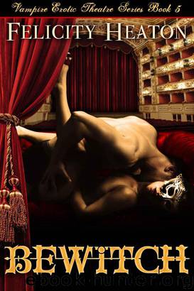 Bewitch (Vampire Erotic Theatre Romance Series Book 5) by Heaton Felicity