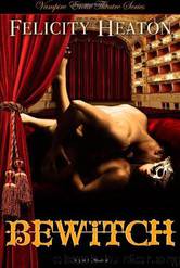 Bewitch: Vampire Erotic Theatre Romance Series by Felicity Heaton