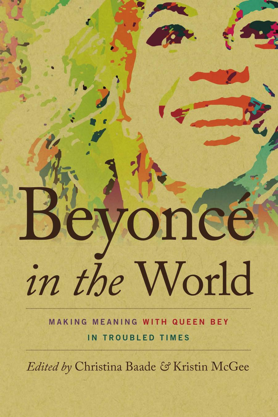 BeyoncÃ© in the World: Making Meaning with Queen Bey in Troubled Times (Music / Culture) by Christina Baade (editor) Kristin A. McGee (editor)