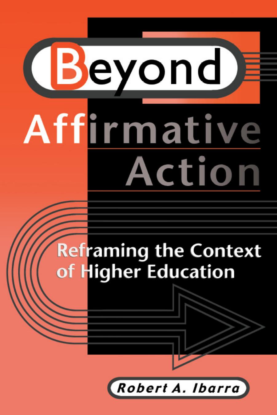 Beyond Affirmative Action: Reframing the Context of Higher Education by Robert A. Ibarra