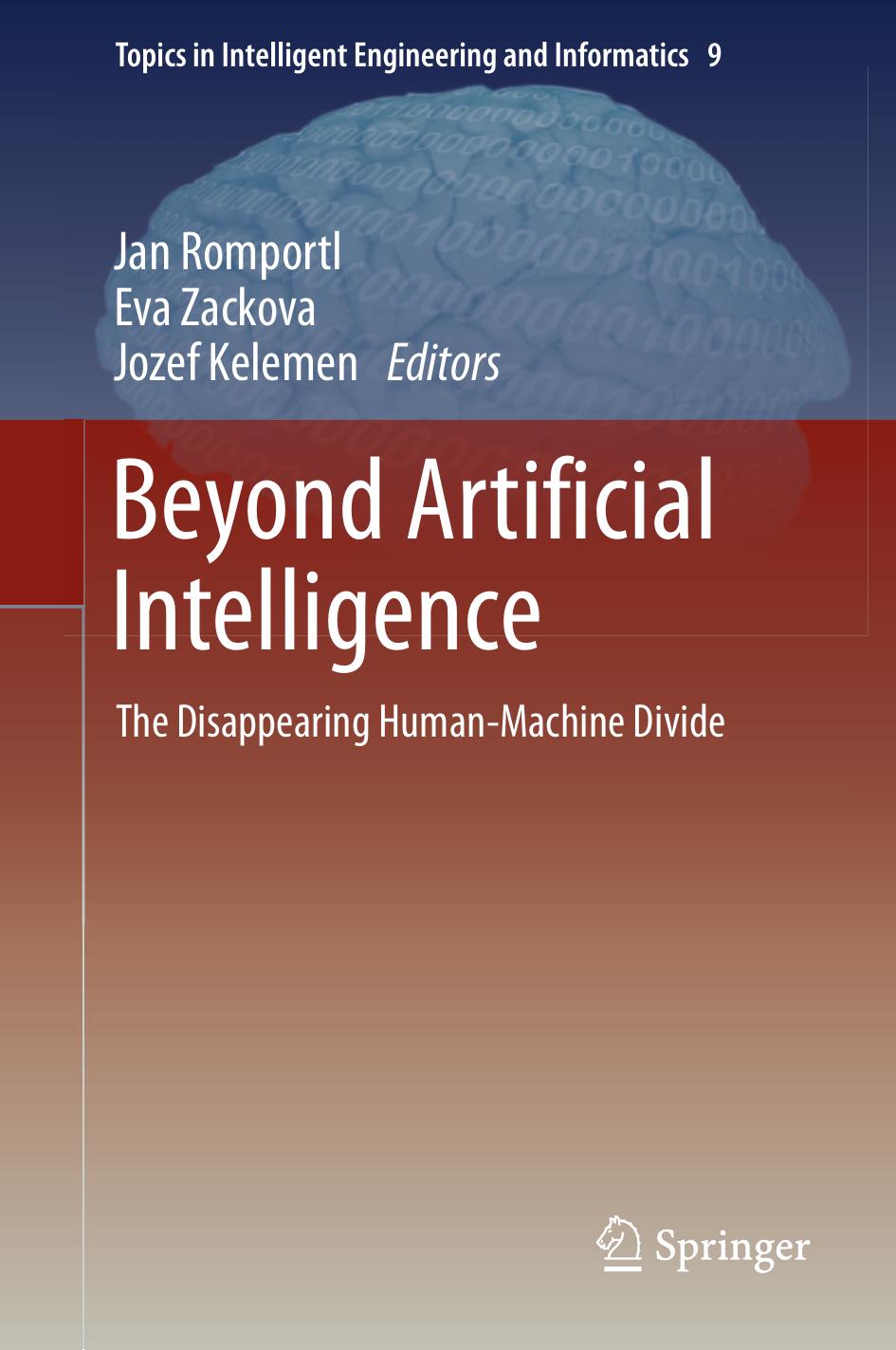 Beyond Artificial Intelligence: The Disappearing Human-Machine Divide by Jan Romportl Eva Zackova Jozef Kelemen (eds.)