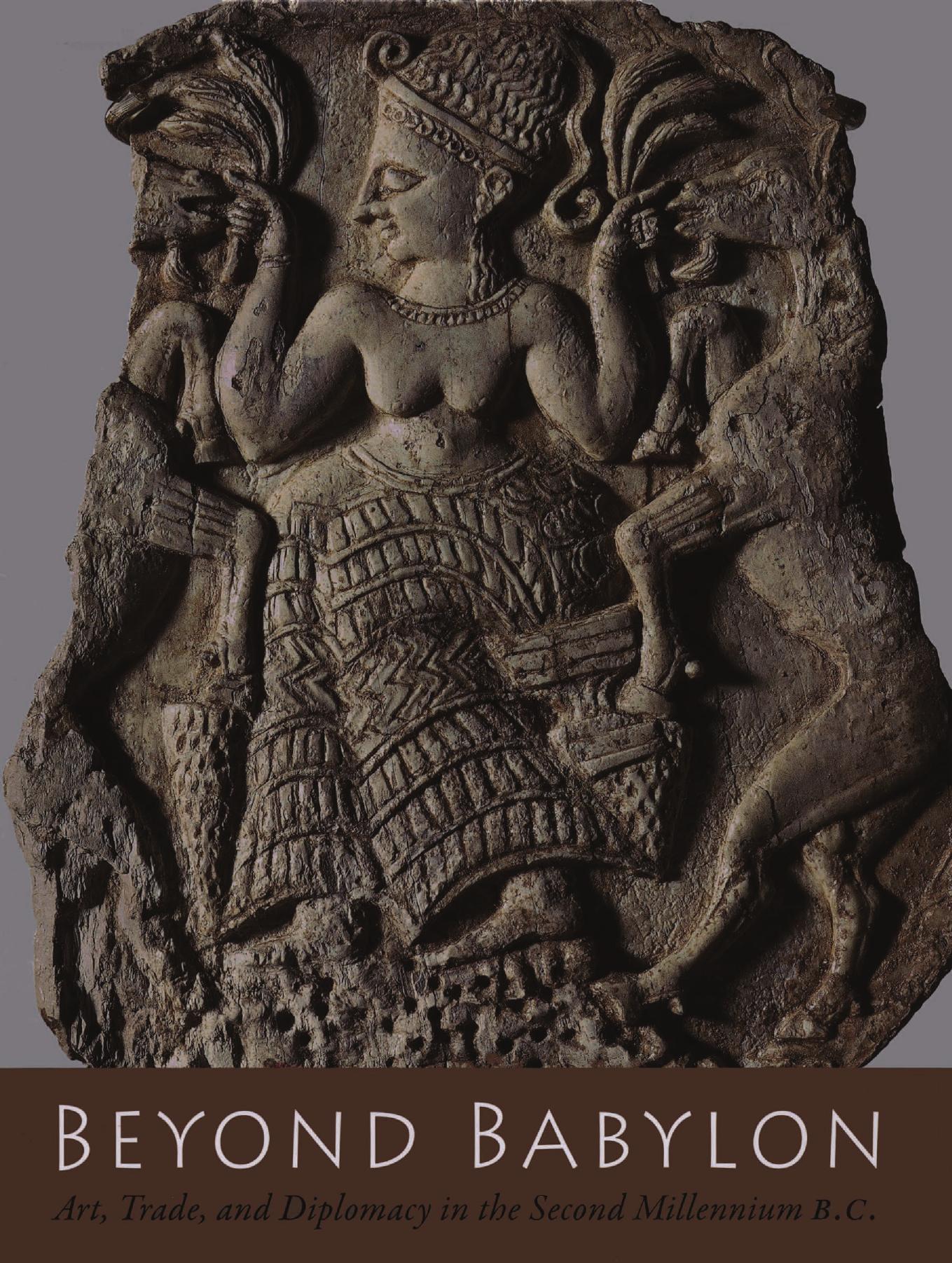 Beyond Babylon: Art, Trade, and Diplomacy in the Second Millennium B.C by Joan Aruz Kim Benzel Jean M. Evans