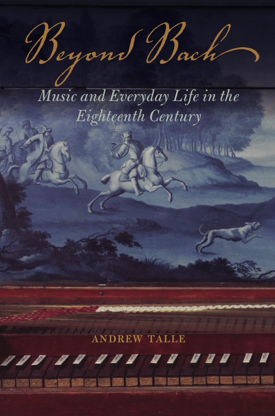 Beyond Bach: Music and Everyday Life in the Eighteenth Century by Andrew Talle