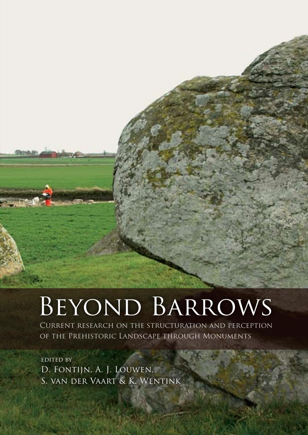 Beyond Barrows: Current Research on the Structuration and Perception of the Prehistoric Landscape through Monuments by David Fontijn Arjan J. Louwen Sasja van der Vaart Karsten Wentink (eds.)