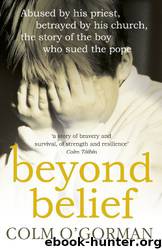 Beyond Belief: Abused by His Priest, Betrayed by His Church, the Story of the Boy Who Sued the Pope by Colm O'Gorman