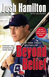 Beyond Belief: Finding the Strength to Come Back by Josh Hamilton; Tim Keown