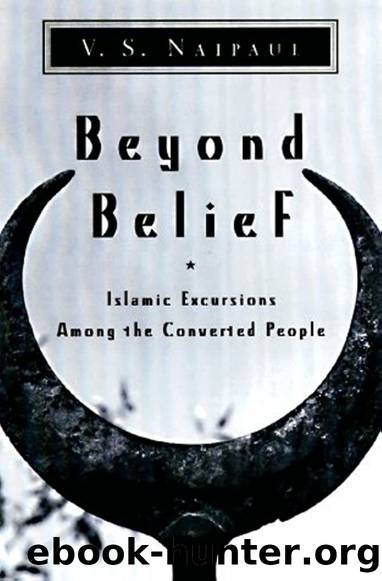 Beyond Belief: Islamic Excursions Among the Converted Peoples by V.S. Naipaul