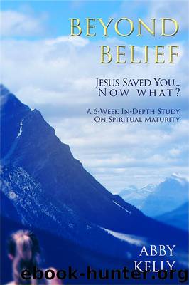 Beyond Belief: Jesus Saved You...Now What? by Abby Kelly
