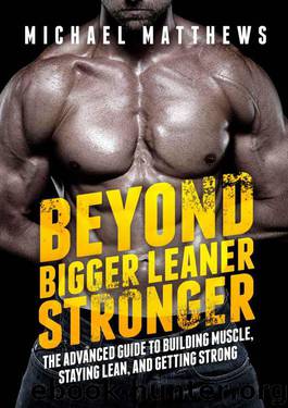 Beyond Bigger Leaner Stronger: The Advanced Guide to Building Muscle, Staying Lean, and Getting Strong (The Build Muscle, Get Lean, and Stay Healthy Series) by Matthews Michael
