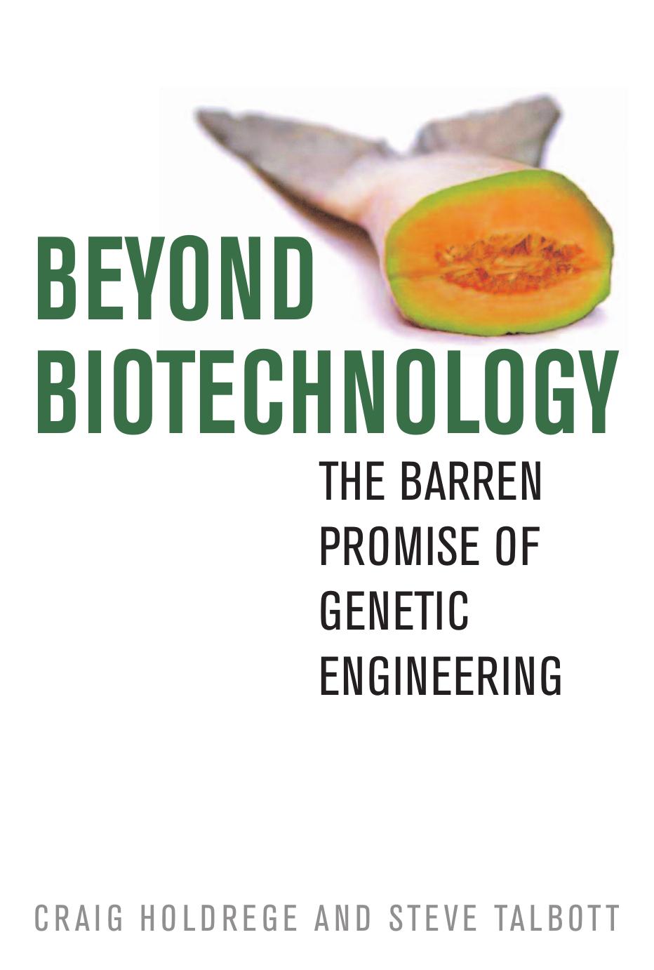 Beyond Biotechnology: the Barren Promise of Genetic Engineering by Holdrege Craig