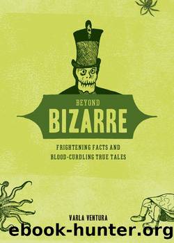 Beyond Bizarre: Frightening Facts & Bloodcurdling True Tales by Varla Ventura