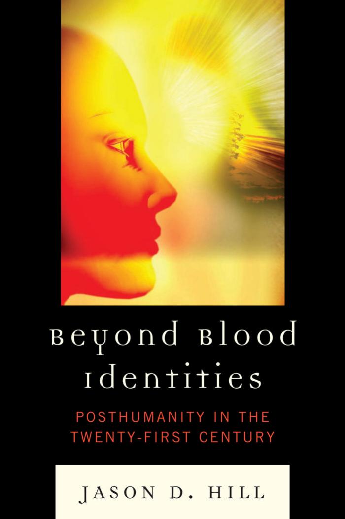 Beyond Blood Identities: Posthumanity in the Twenty-First Century by Jason D. Hill