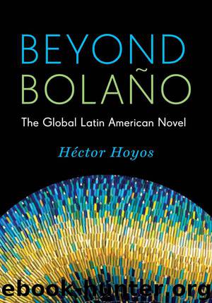 Beyond Bolaño: The Global Latin American Novel (Literature Now) by Héctor Hoyos