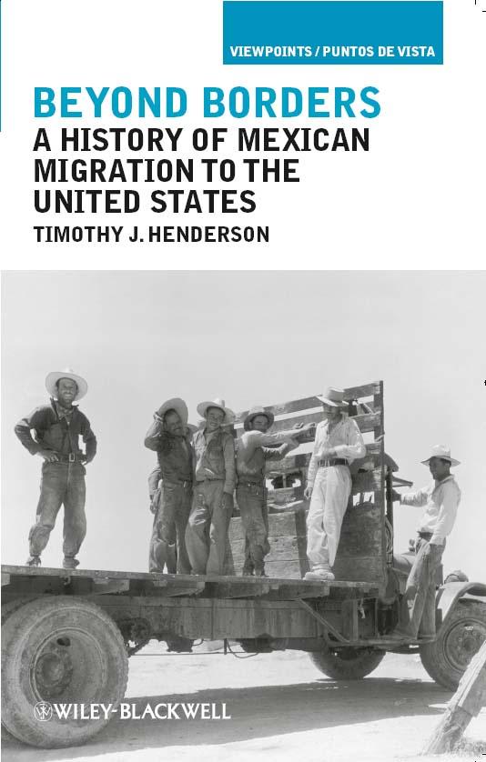 Beyond Borders: A History of Mexican Migration to the United States (Viewpoints / Puntos de Vista) by Henderson Timothy J
