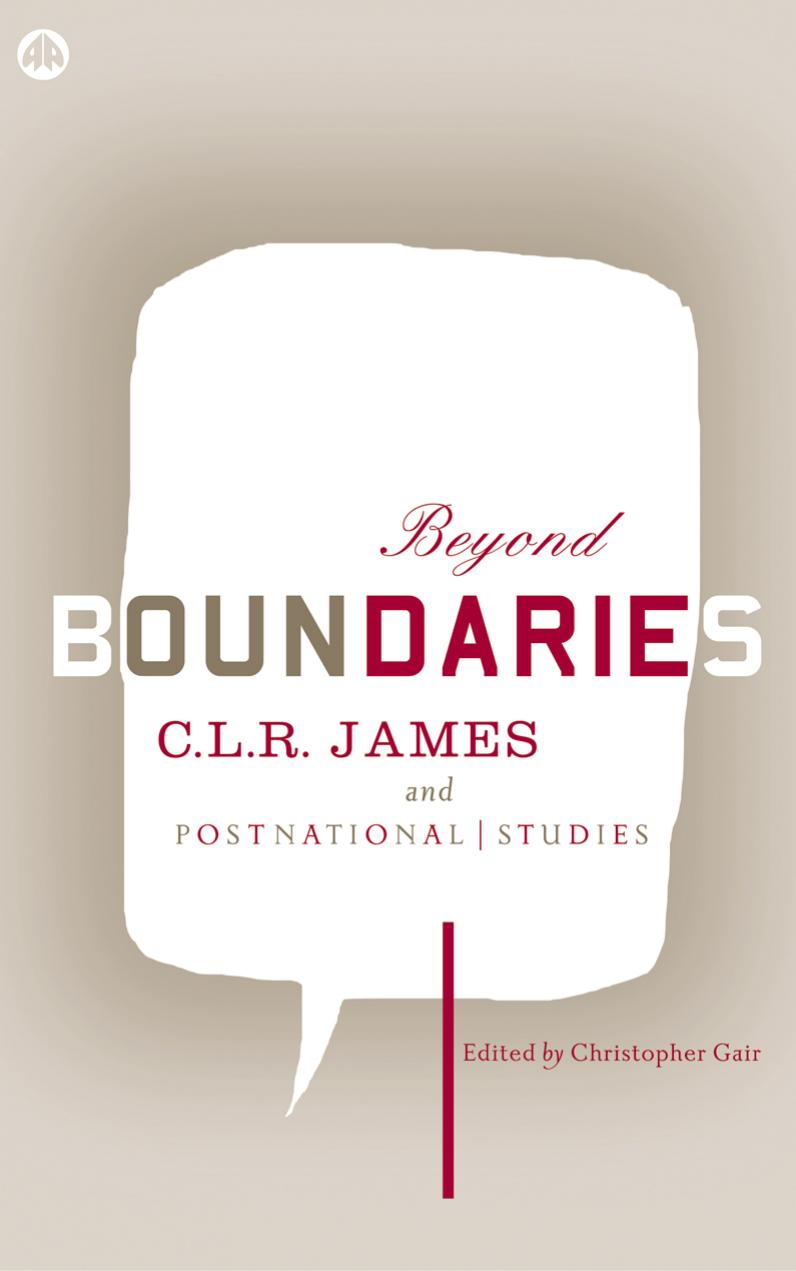 Beyond Boundaries : C.L.R. James and Postnational Studies by Gair Christopher