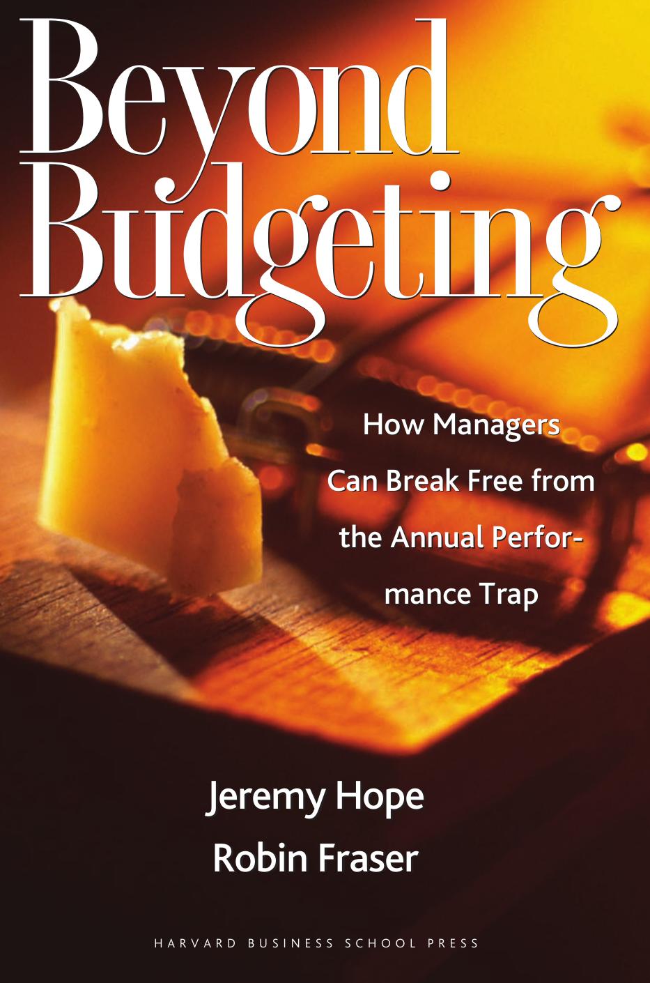 Beyond Budgeting : How Managers Can Break Free from the Annual Performance Trap. by Fraser Robin; Hope Jeremy