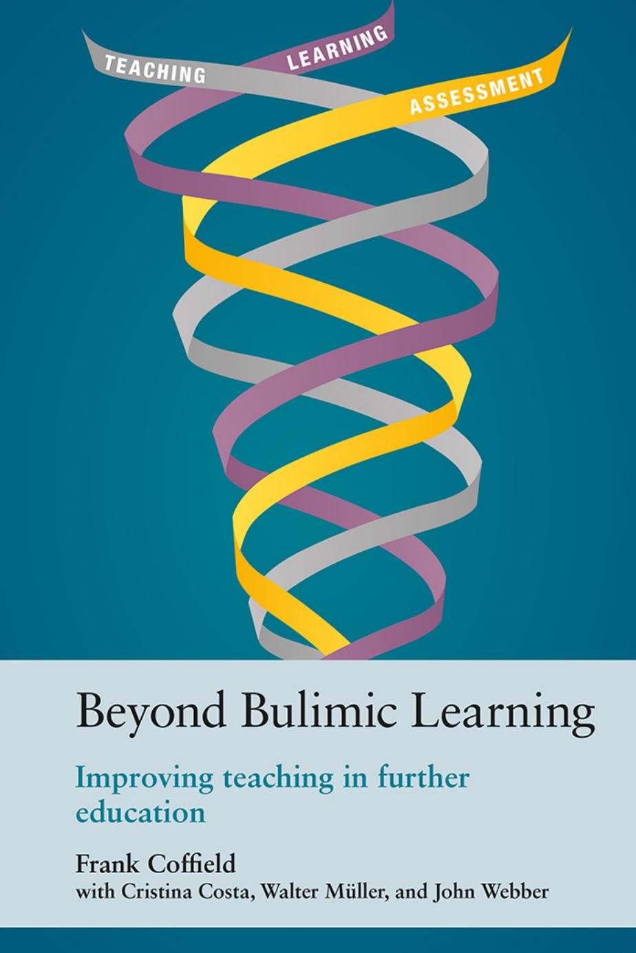 Beyond Bulimic Learning: Improving Teaching in Further Education by Frank Coffield Cristina Costa Walter Müller John Webber
