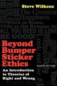 Beyond Bumper Sticker Ethics: An Introduction to Theories of Right & Wrong by Steve Wilkens