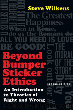Beyond Bumper Sticker Ethics: An Introduction to Theories of Right and Wrong by Steve Wilkens
