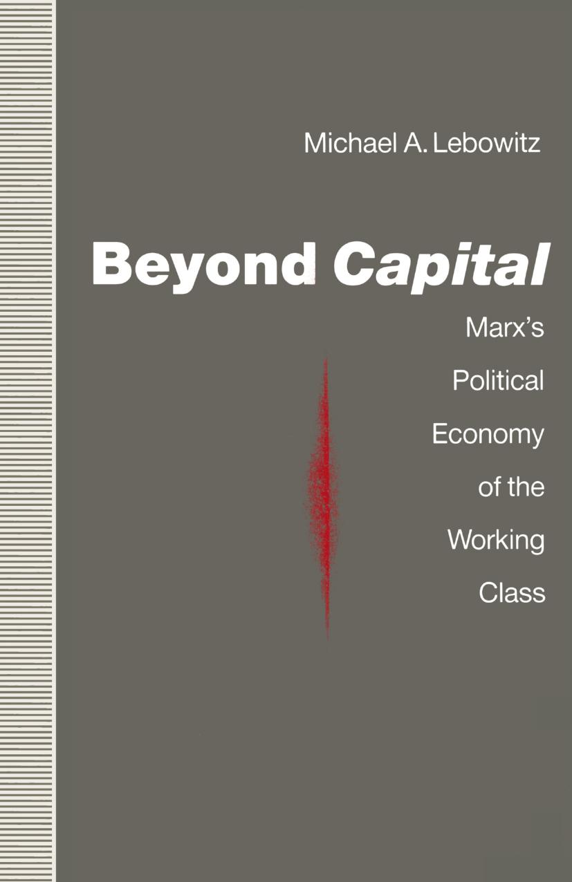Beyond Capital: Marxâs Political Economy of the Working Class by Michael A. Lebowitz (auth.)