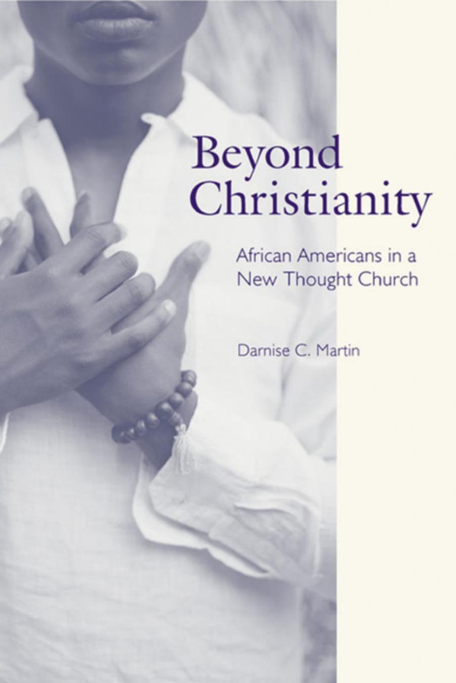 Beyond Christianity: African Americans in a New Thought Church by Darnise C. Martin