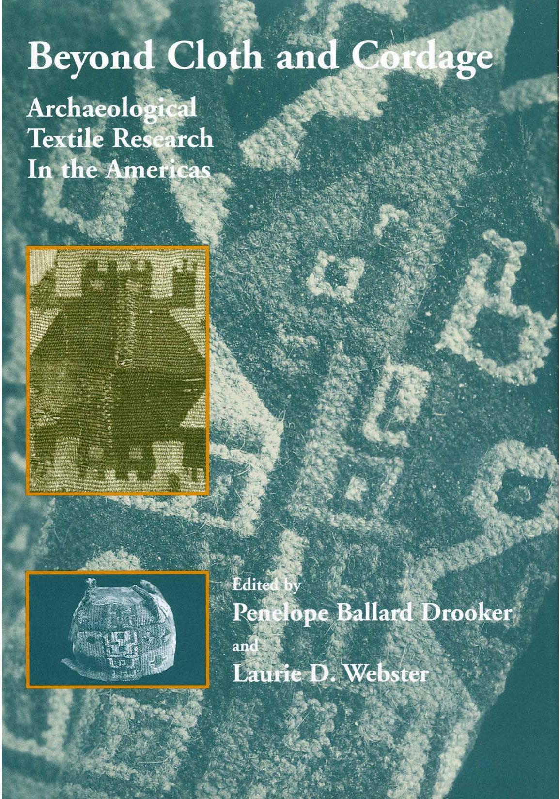 Beyond Cloth and Cordage: Archaeological Textile Research in the Americas by Penelope B. Drooker Laurie D. Webster (eds.)