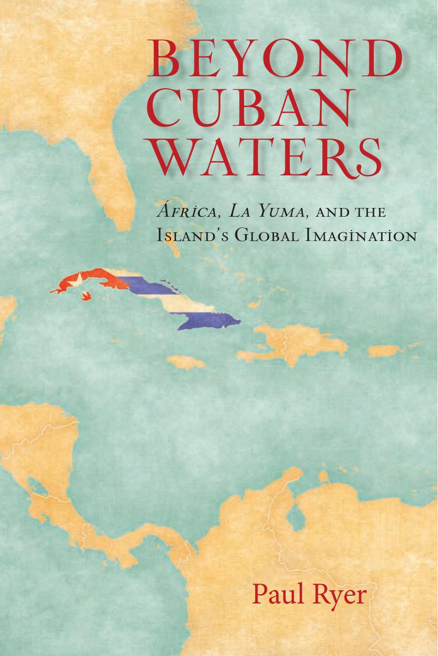 Beyond Cuban Waters : Africa, La Yuma, and the Island's Global Imagination by Paul Ryer