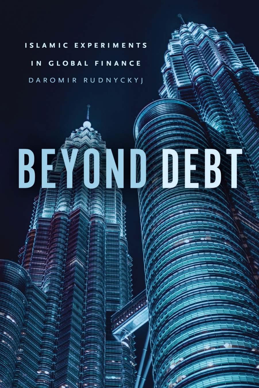 Beyond Debt: Islamic Experiments in Global Finance by Daromir Rudnyckyj