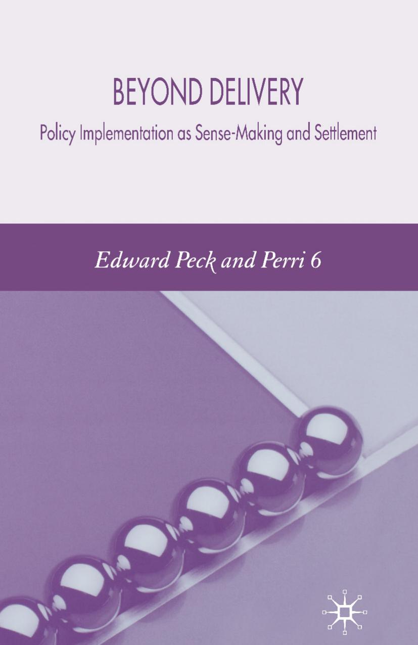 Beyond Delivery: Policy Implementation as Sense-Making and Settlement by Edward Peck Perri Six (auth.)