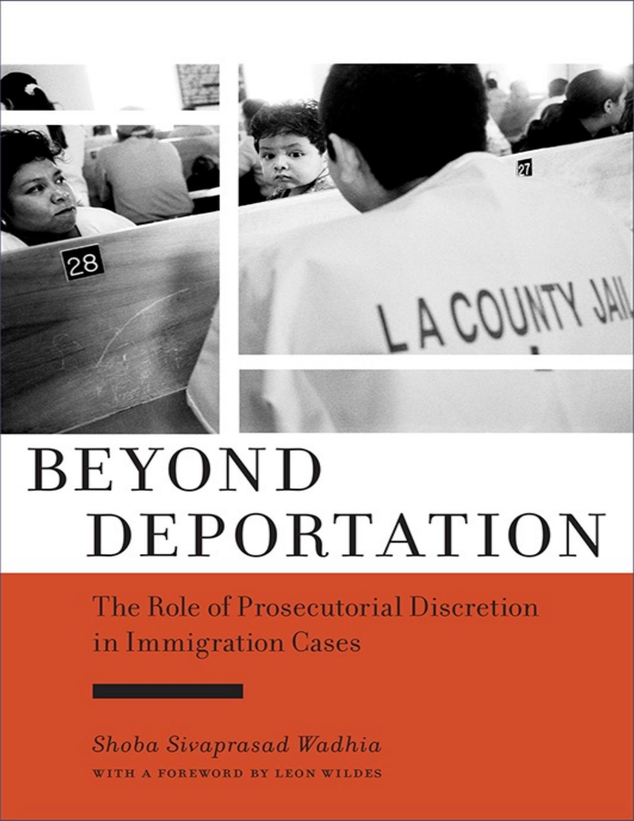 Beyond Deportation: The Role of Prosecutorial Discretion in Immigration Cases by Shoba Sivaprasad Wadhia