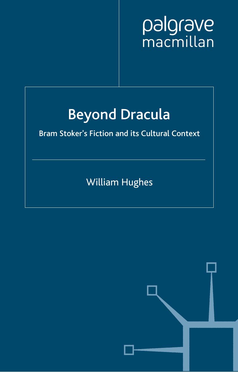 Beyond Dracula: Bram Stokerâs Fiction and its Cultural Context by William Hughes (auth.)
