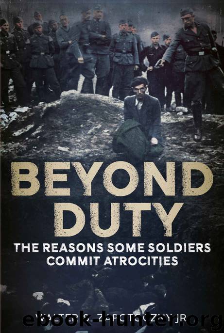 Beyond Duty: The Reasons Some Soldiers Commit Atrocities by Walter S. Zapotoczny