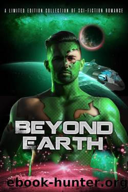 Beyond Earth: A Limited Edition Collection of Sci-Fiction Romance by unknow