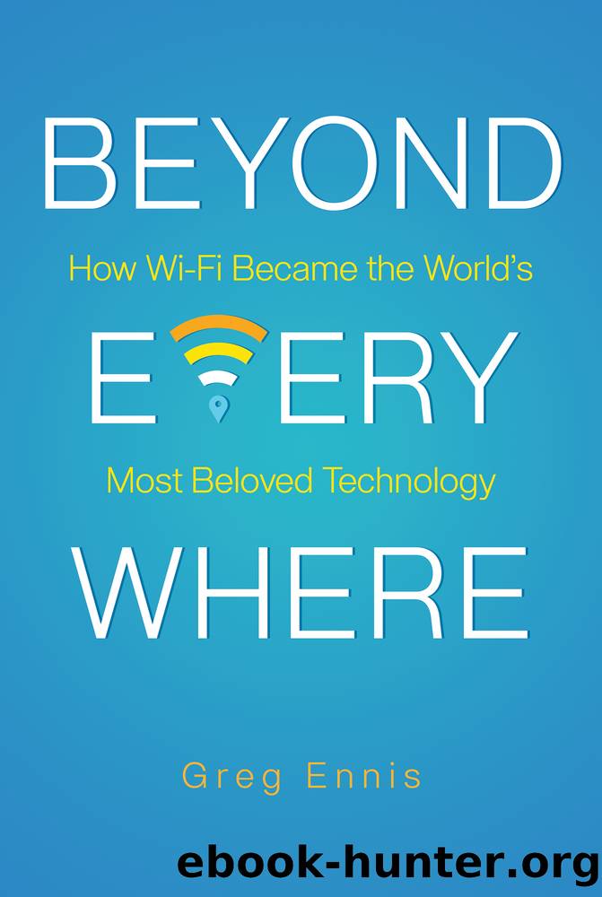 Beyond Everywhere: How Wi-Fi Became the Worldâs Most Beloved Technology by Greg Ennis