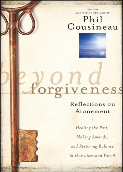 Beyond Forgiveness: Reflections on Atonement by Phil Cousineau