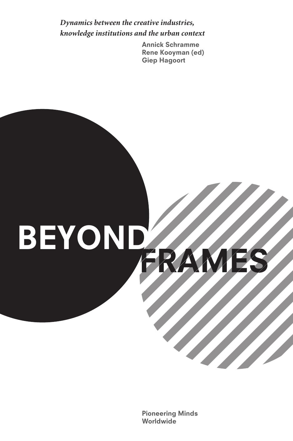 Beyond Frames: Dynamics Between the Creative Industries, Knowledge Institutions and the Urban Context by Annick Schramme; Rene Kooyman; Giep Hagoort