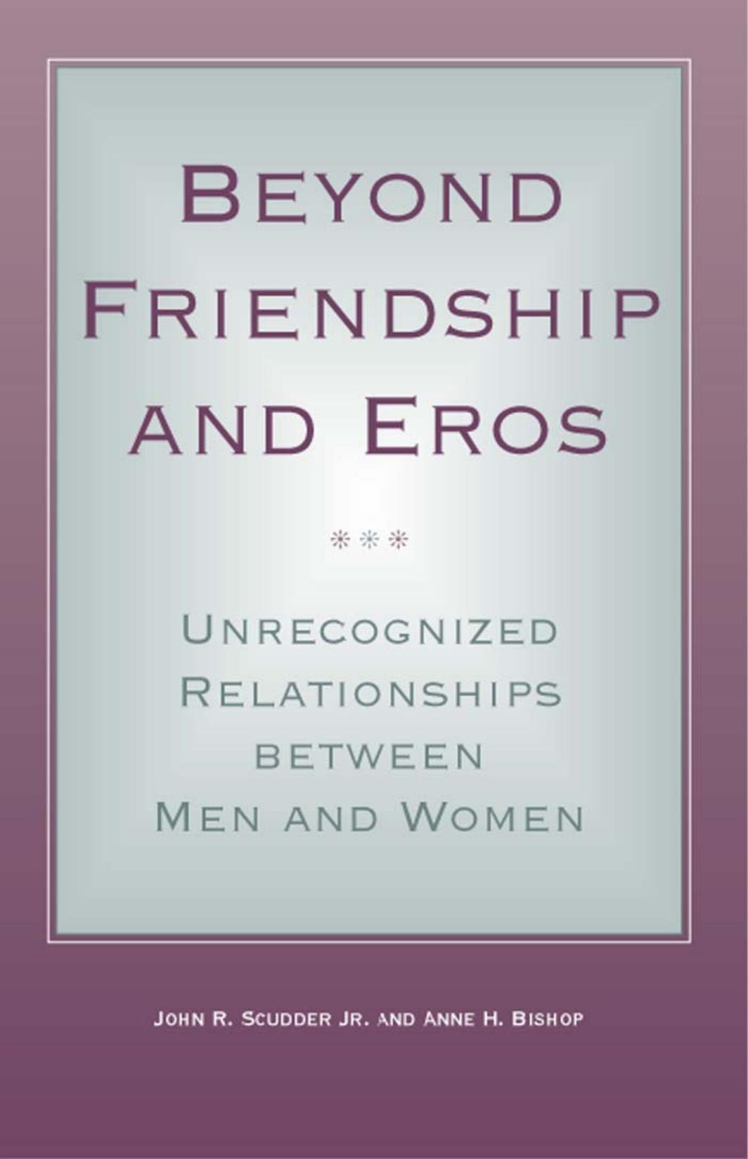 Beyond Friendship and Eros: Unrecognized Relationships between Men and Women [Repost] by John R. Scudder Jr. Anne H. Bishop