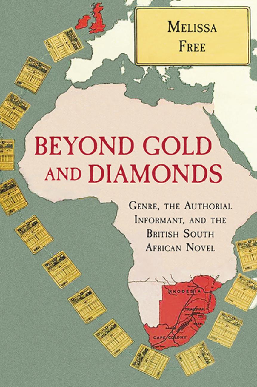 Beyond Gold and Diamonds: Genre, the Authorial Informant, and the British South African Novel by Melissa Free