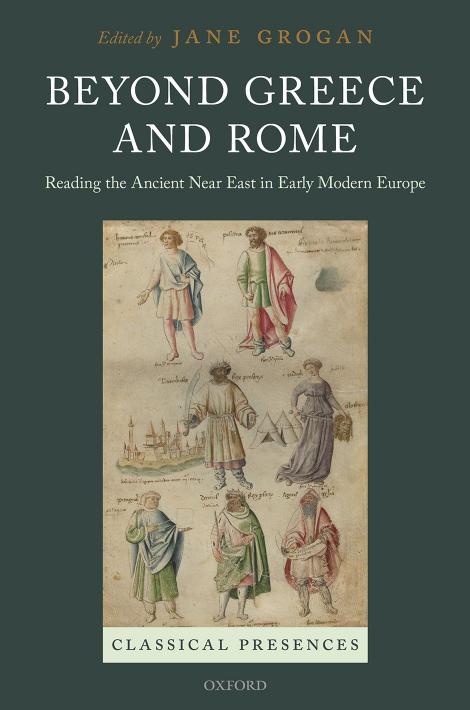 Beyond Greece and Rome: Reading the Ancient Near East in Early Modern Europe by Jane Grogan
