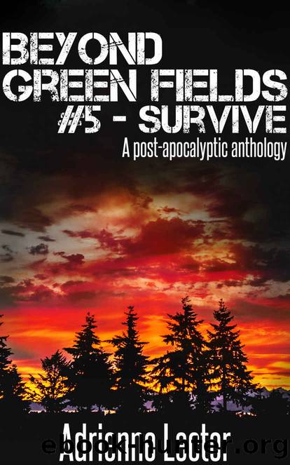 Beyond Green Fields #5 - Survive: A post-apocalyptic anthology by Adrienne Lecter