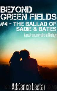 Beyond Green Fields | Book 4 | The Ballad of Sadie & Bates [A Post-Apocalyptic Anthology] by Lecter Adrienne
