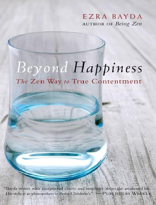 Beyond Happiness The Zen Way to True Contentment by Ezra Bayda