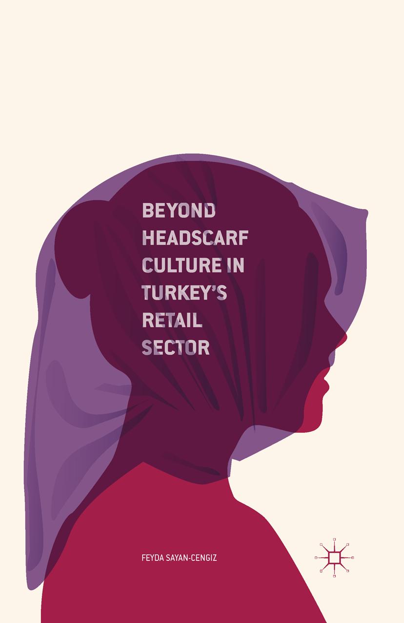 Beyond Headscarf Culture in Turkeyâs Retail Sector by Feyda Sayan-Cengiz (auth.)